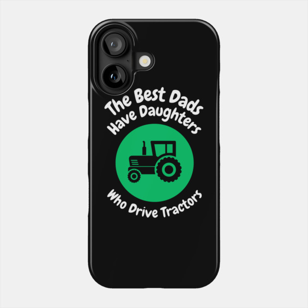 Best Dads Have Daughters Drive Tractors Phone Case by The WYLD Tribe