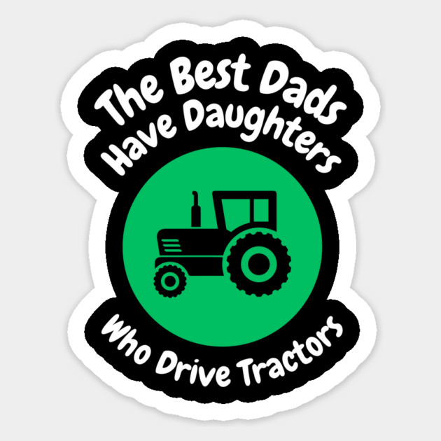 Best Dads Have Daughters Drive Tractors Sticker by The WYLD Tribe