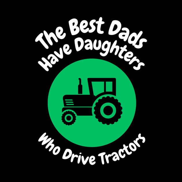Best Dads Have Daughters Drive Tractors by The WYLD Tribe