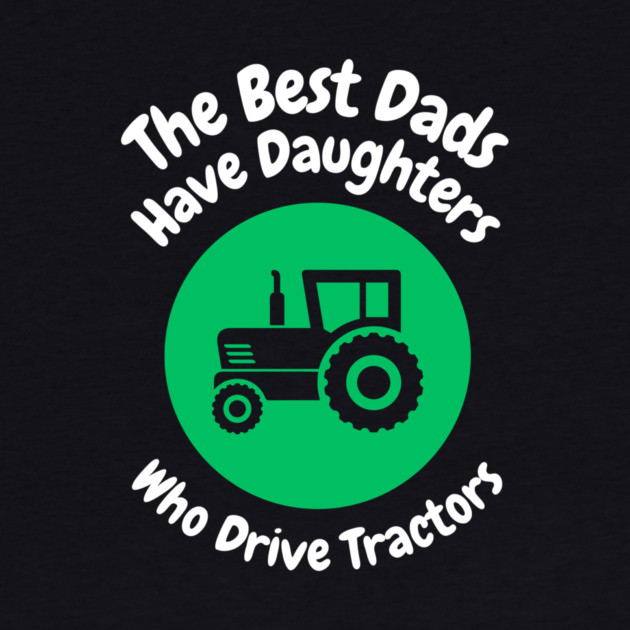 Best Dads Have Daughters Drive Tractors by The WYLD Tribe