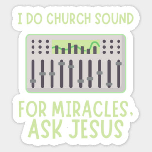 Church Sound Guy For Miracles Ask Jesus Sticker