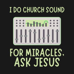 Church Sound Guy For Miracles Ask Jesus T-Shirt