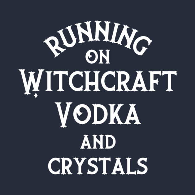Running on Witchcraft, Vodka and Crystals Cheeky Witch® by Cheeky Witch