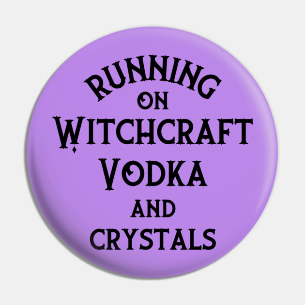 Running on Witchcraft, Vodka and Crystals Cheeky Witch® Pin by Cheeky Witch