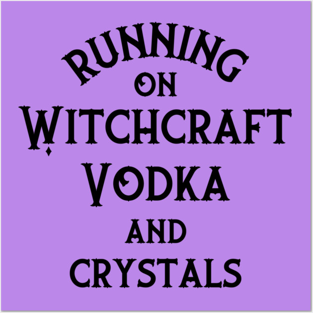 Running on Witchcraft, Vodka and Crystals Cheeky Witch® Wall Art by Cheeky Witch