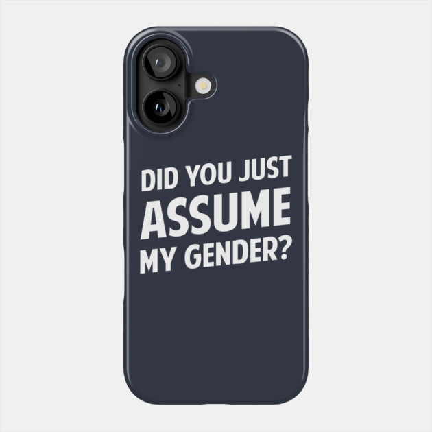 Did You Just Assume My Gender? Phone Case by dumbshirts