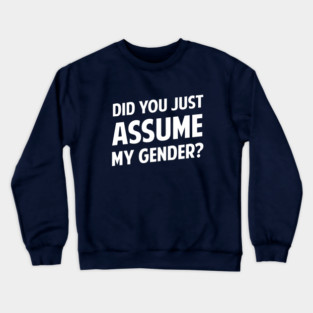 Did You Just Assume My Gender? Crewneck Sweatshirt
