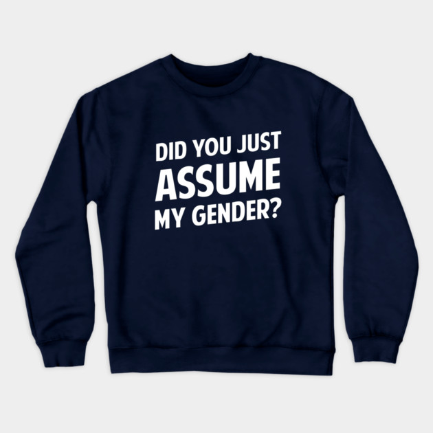 Did You Just Assume My Gender? Crewneck Sweatshirt by dumbshirts