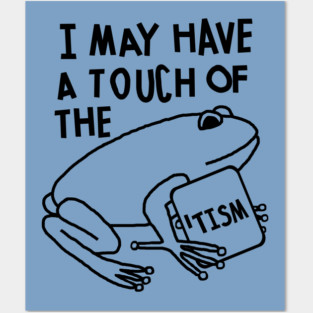 Frog Says I May Have a Touch of the Tism Posters and Art