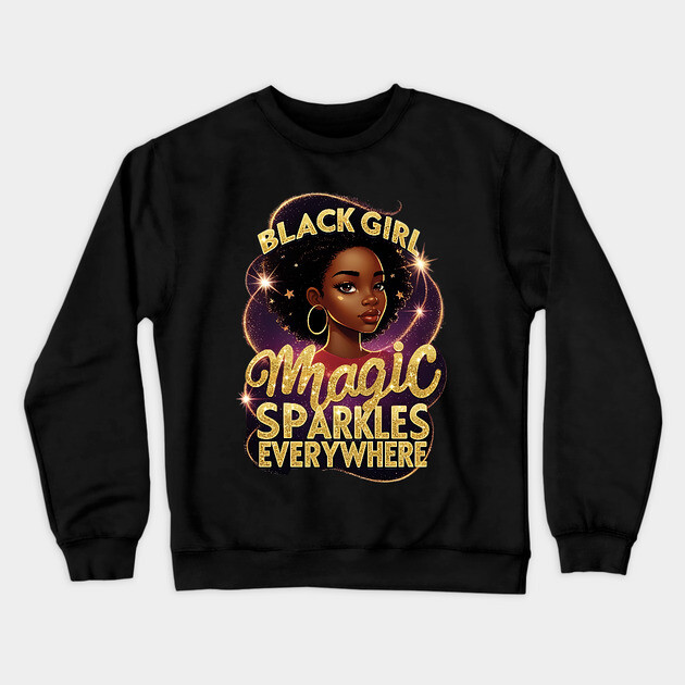 Black Girl Magic Sparkles Everywhere Crewneck Sweatshirt by UrbanLifeApparel