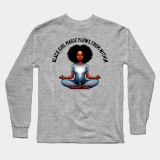black Girl Magic Flows From Within Long Sleeve T-Shirt