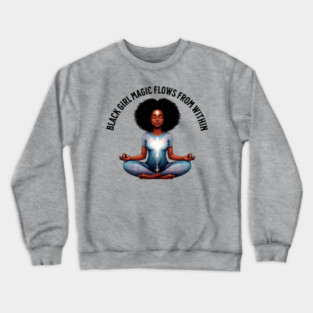 black Girl Magic Flows From Within Crewneck Sweatshirt