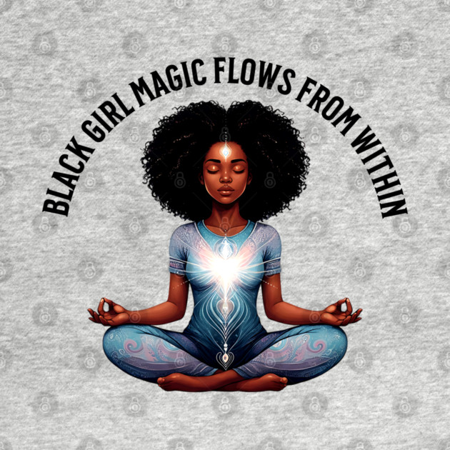 black Girl Magic Flows From Within by UrbanLifeApparel