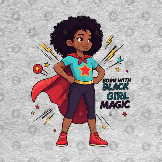 Born With Black Girl Magic by UrbanLifeApparel