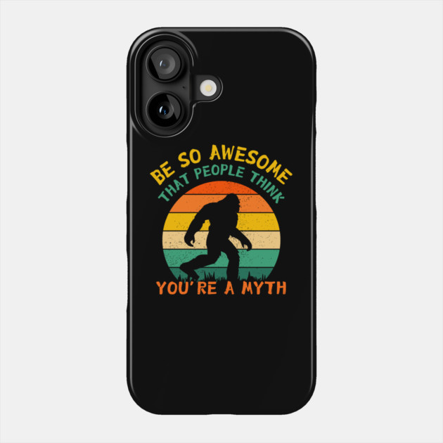 Be So Awesome People Believe You're A Myth Bigfoot Phone Case by The WYLD Tribe