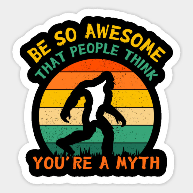 Be So Awesome People Believe You're A Myth Bigfoot Sticker by The WYLD Tribe