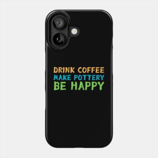 Drink Coffee Make Pottery Ceramist Phone Case