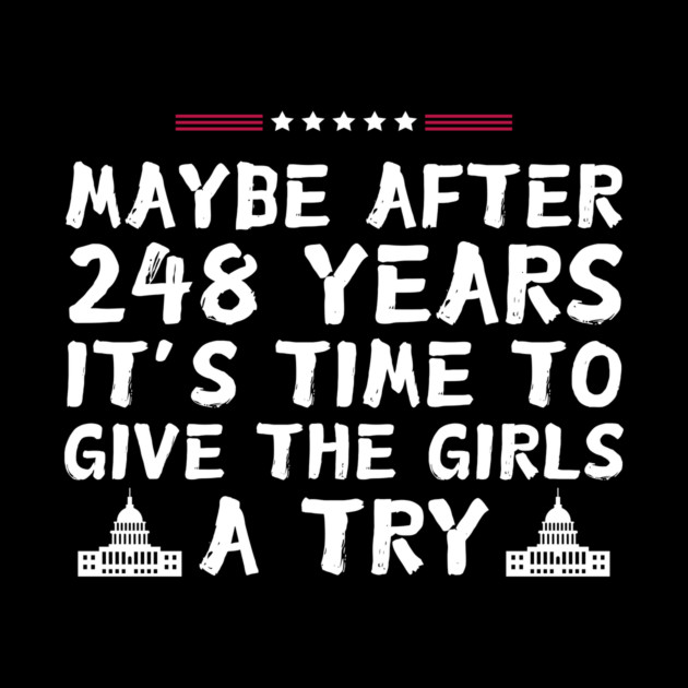 Maybe After 248 Years It’s Time To Give The Girls A Try kamala Harris by The WYLD Tribe