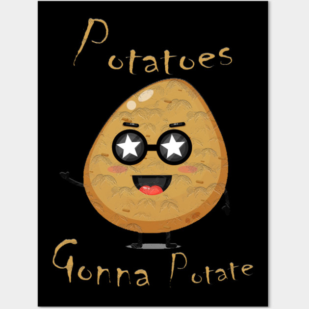 Potatoes Gonna Potate Wall Art by Db Printed