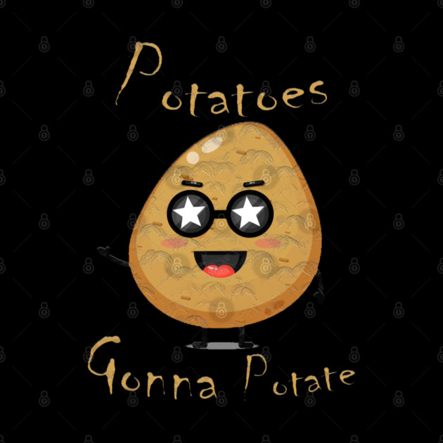 Potatoes Gonna Potate by Db Printed