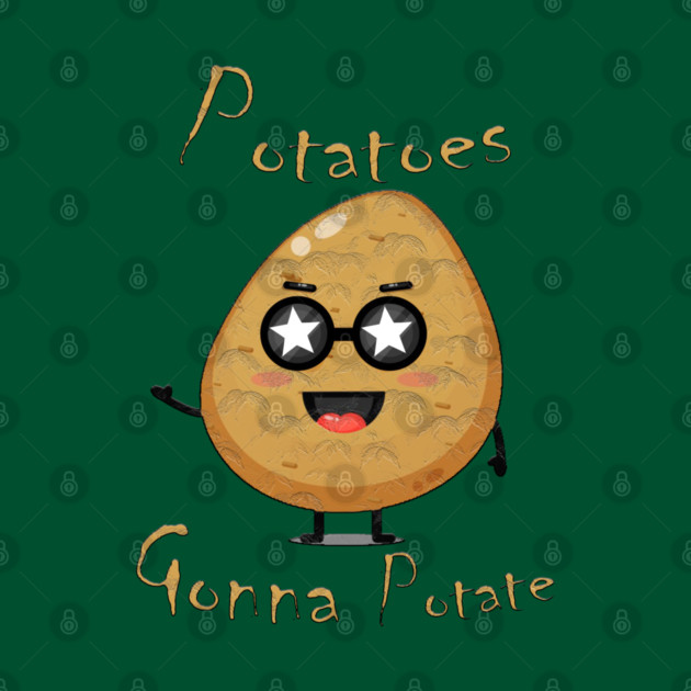 Potatoes Gonna Potate by Db Printed