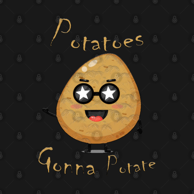 Potatoes Gonna Potate by Db Printed