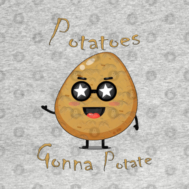 Potatoes Gonna Potate by Db Printed