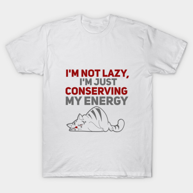 Im Not Lazy Im Just Conserving My Energy T-Shirt by Db Printed