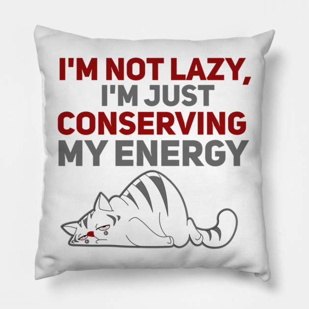Im Not Lazy Im Just Conserving My Energy Pillow by Db Printed