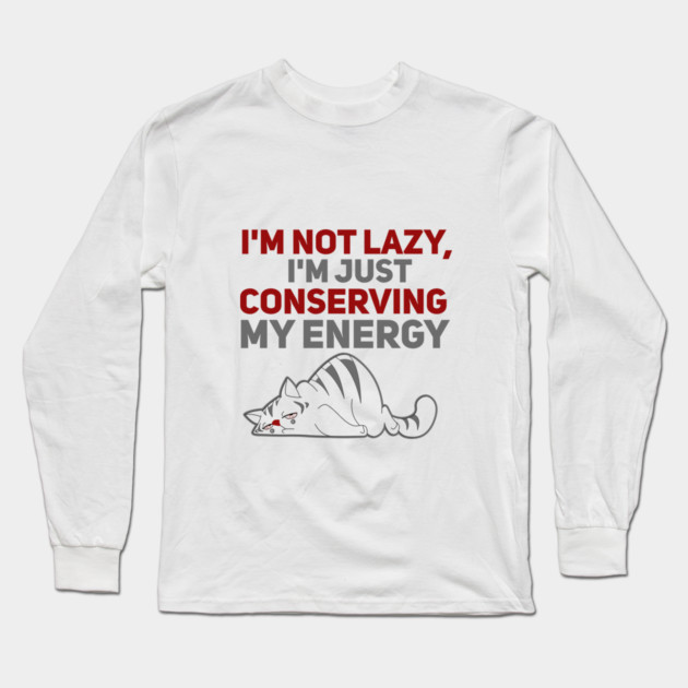 Im Not Lazy Im Just Conserving My Energy Long Sleeve T-Shirt by Db Printed
