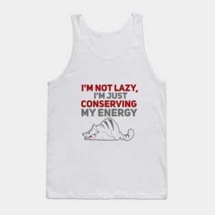 Im Not Lazy Im Just Conserving My Energy Tank Top