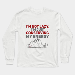 Im Not Lazy Im Just Conserving My Energy Long Sleeve T-Shirt