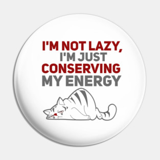 Im Not Lazy Im Just Conserving My Energy Pin