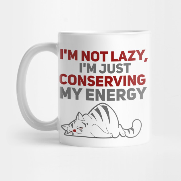 Im Not Lazy Im Just Conserving My Energy by Db Printed