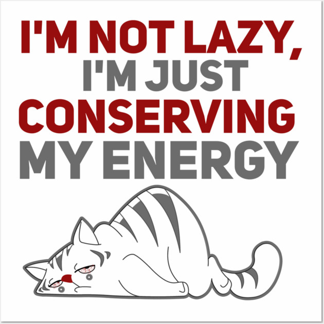 Im Not Lazy Im Just Conserving My Energy Wall Art by Db Printed