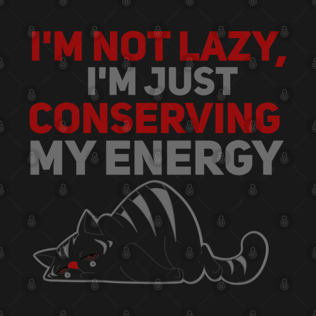 Im Not Lazy Im Just Conserving My Energy by Db Printed