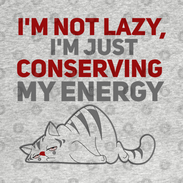 Im Not Lazy Im Just Conserving My Energy by Db Printed
