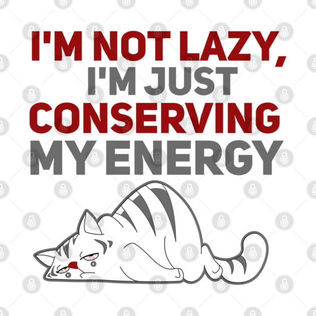 Im Not Lazy Im Just Conserving My Energy by Db Printed