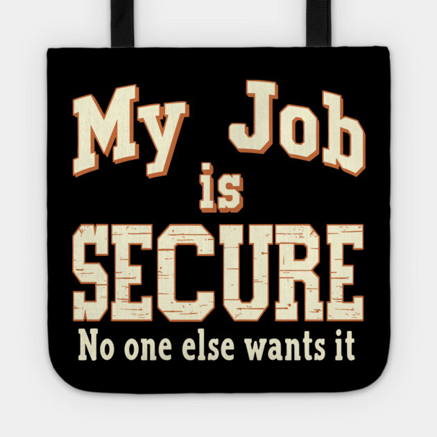 My Job Is Secure No One Wants It Office Workplace Humor Tote by Anticorporati
