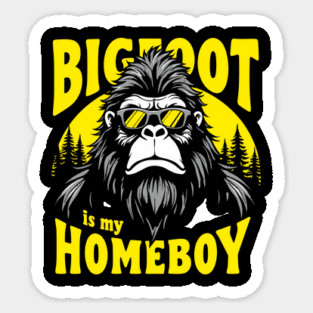 Bigfoot Is My Homeboy Sasquatch Believer Sticker
