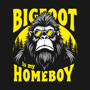 Bigfoot Is My Homeboy Sasquatch Believer T-Shirt