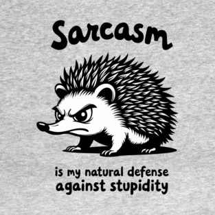 Sarcasm Is my Natural Defense Against Stupidity Sarcasm T-Shirt