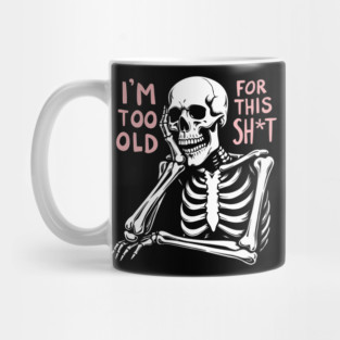 I'm Too Old For This Shit Retirement Sarcasm Mug