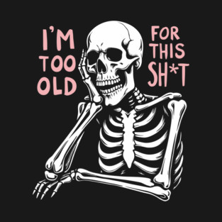 I'm Too Old For This Shit Retirement Sarcasm T-Shirt