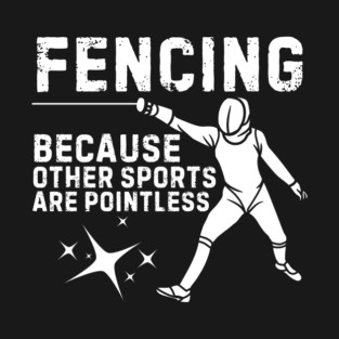 Fencing Other Sports Are Pointless T-Shirt