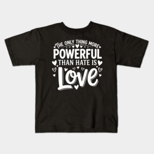 The-Only-Thing-More-Powerful-Than-Hate-is-Love Kids T-Shirt
