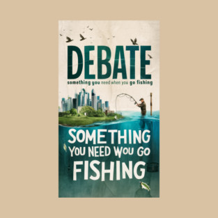 Debate: something you need when you go fishing. T-Shirt