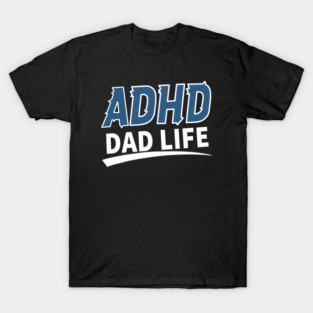 ADHD Dad Life - Neurodivergent Father T-Shirt