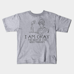 I am okay the rest of you need therapy Kids T-Shirt