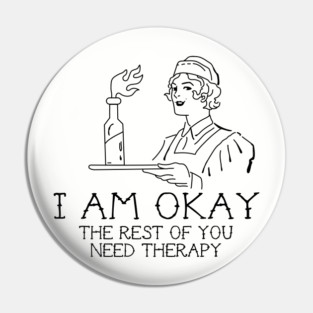 I am okay the rest of you need therapy Pin